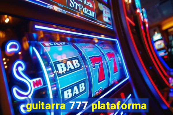 guitarra 777 plataforma